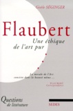 Gisèle Séginger - Flaubert. Une Ethique De L'Art Pur.
