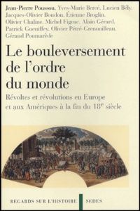 Jean-Pierre Poussou - Le Bouleversement de l'ordre du monde - Révoltes et révolutions en Europe et aux Amériques à la fin du 18e siècle.