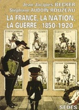 Stéphane Audoin-Rouzeau et Jean-Jacques Becker - La France, la nation, la guerre - 1850-1920.