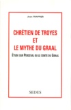 Jean Frappier - Chretien De Troyes Et Le Mythe Du Graal. Etude Sur Perceval Ou Le Contre Du Graal.