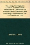 Denis Querleu - Cancers gynécologiques - Escalade ou désescalade thérapeutique ?, rapport du 4e Congrès de la Société française d'oncologie gynécologique, Lille, 16-17 septembre 1994.