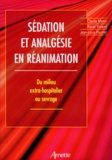 Jean-Louis Pourriat et  Collectif - Sedation Et Analgesie En Reanimation. Du Milieu Extra-Hospitalier Au Sevrage.