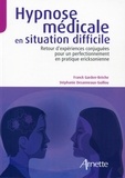 Franck Garden-Brèche et Stéphanie Desanneaux-Guillou - Hypnose médicale en situation difficile - Retour d'expériences conjuguées pour un perfectionnement en pratique ericksonienne.