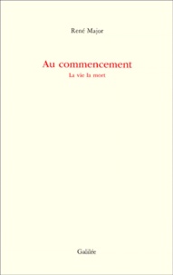 René Major - Au Commencement. La Vie La Mort.