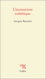 Jacques Rancière - L'inconscient esthétique.