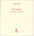Jean Le Gac - Et le peintre - Tout l'Oeuvre roman 1968-2003.