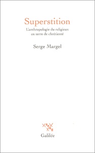 Serge Margel - Superstition - L'anthropologie du religieux en terre de chrétienté.
