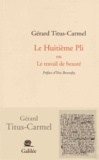 Gérard Titus-Carmel - Le Huitième Pli - Ou Le travail de beauté.