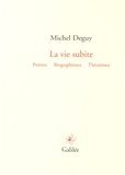 Michel Deguy - La vie subite - Poèmes, biographèmes, théorèmes.