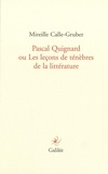 Mireille Calle-Gruber - Pascal Quignard ou Les leçons de ténèbres de la littérature.