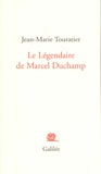 Jean-Marie Touratier - Le légendaire de Marcel Duchamp.