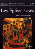 Jean-Pierre Arrignon - Les Eglises slaves - Des origines au XVe siècle.
