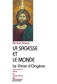 Michel Fédou - La sagesse et le monde - Essai sur la christologie d'Origène.