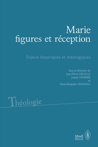 Jean-Pierre Delville et Joseph Famerée - Marie, figures et réceptions - Enjeux historiques et théologiques.