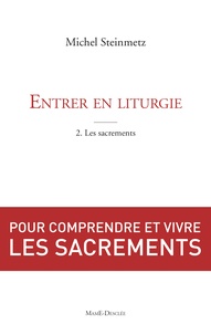 Michel Steinmetz - Entrer en liturgie - Tome 2, Découvrir les sacrements.
