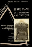 Jérôme Rousse-Lacordaire - Jésus dans la tradition maçonnique - Rituels et symbolismes du Christ dans la franc-maçonnerie française.