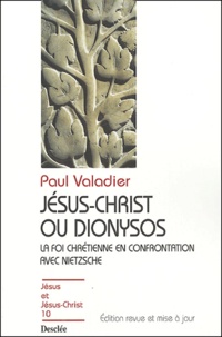 Paul Valadier - Jésus-Christ ou Dionysos - La foi chrétienne en confrontation avec Nietzsche.