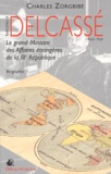 Charles Zorgbibe - Delcasse. Le Grand Ministre Des Affaires Etrangeres De La Iiieme Republique.