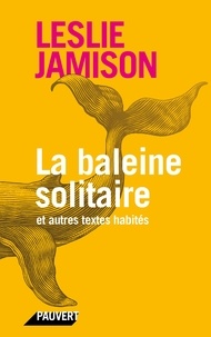 Leslie Jamison - La baleine solitaire - et autres textes habités.