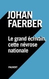 Johan Faerber - Le grand écrivain, cette névrose nationale.