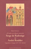 Pierre Gonneau - Serge de Radonège & André Roublev - A l'aube de la Russie moscovite - Légendes et images (XIVe-XVIIe siècles).