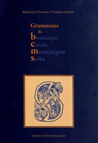 Paul-Louis Thomas et Vladimir Osipov - Grammaire du bosniaque, croate, monténégrin, serbe.