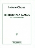 Hélène Cixous - Beethoven à jamais ou L'existence de Dieu.
