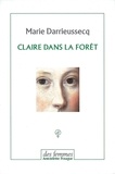 Marie Darrieussecq - Claire dans la forêt - Suivi de Penthésilée, premier combat.
