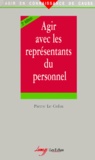 Pierre Le Cohu - Agir Avec Les Representants Du Personnel. 3eme Edition.