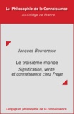 Jacques Bouveresse - Le troisième monde - Signification, vérité et connaissance chez Frege.