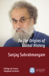 Sanjay Subrahmanyam - On the Origins of Global History - Inaugural Lecture delivered on Thursday 28 November 2013.