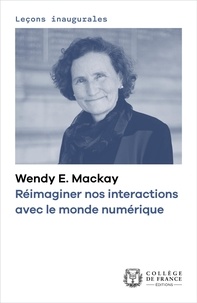 Wendy E. Mackay - Réimaginer nos interactions avec le monde numérique.