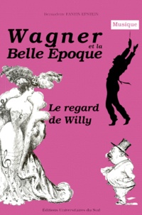Bernadette Fantin Epstein - Wagner et la Belle Epoque. - Le regard de Willy.