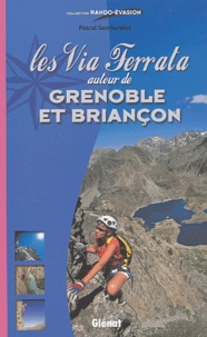 Pascal Sombardier - Les via ferrata autour de Grenoble et Briançon.
