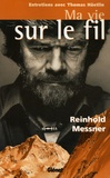 Reinhold Messner - Ma vie sur le fil.