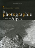 Frédéric Chevaillot et Daniel Léon - La photographie à l'assaut des Alpes - Images retrouvées, Collections Chalonge-Dalloz 1919-1939.