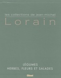 Jean-Michel Lorain - Les collections de Jean-Michel Lorain en 2 tomes : Tome1, Herbes, fleurs et salades ; Tome 2, Légumes.