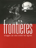 Michel Foucher et Henri Dorion - Frontières - Images de vies entre les lignes.