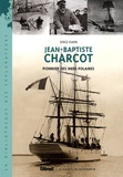 Serge Kahn - Jean-Baptiste Charcot - Pionnier des mers polaires.