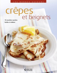  Editions Atlas - Crêpes et beignets - 70 recettes sucrées faciles à réaliser.