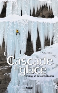 Philippe Batoux - La cascade de glace - S'initier et se perfectionner.