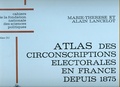 Marie-Thérèse Lancelot et Alain Lancelot - Atlas des circonscriptions électorales en France depuis 1875.