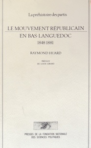 Raymond Huard - Le mouvement républicain en Bas-Languedoc (1848-1881) - La préhistoire des partis.
