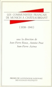 Jean-Pierre Azéma et Antoine Prost - Les Communistes français de Munich à Châteaubriant - 1938-1941.