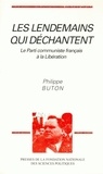 Philippe Buton - Les lendemains qui déchantent - Le Parti communiste français à la Libération.