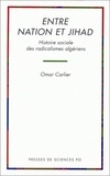 Omar Carlier - Entre nation et jihad - Histoire sociale des radicalismes algériens.