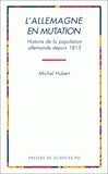 Michel Hubert - L'Allemagne en mutation - Histoire de la population allemande depuis 1815.