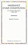 Bastien François - Naissance d'une constitution - La cinquième République, 1958-1962.