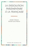 André Cabanis et Michel-Louis Martin - La Dissolution Parlementaire A La Francaise.