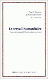Pascal Dauvin et Johanna Siméant - Le Travail Humanitaire. Les Acteurs Des Ong, Du Siege Au Terrain.